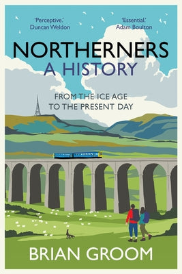 Northerners: A History, from the Ice Age to the Present Day by Groom, Brian