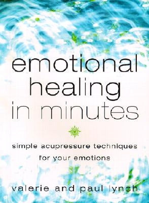 Emotional Healing in Minutes: Simple Acupressure Techniques for Your Emotions by Lynch, Valerie