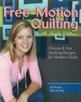 Free-Motion Quilting with Angela Walters: Choose & Use Quilting Designs on Modern Quilts by Walters, Angela