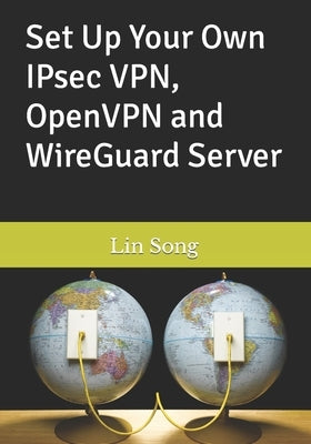 Set Up Your Own IPsec VPN, OpenVPN and WireGuard Server by Song, Lin