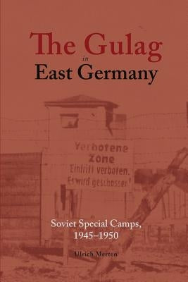 The Gulag in East Germany: Soviet Special Camps, 1945-1950 Paperback Teneo Press