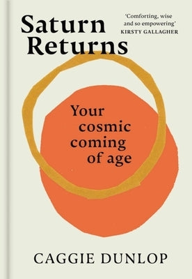 Saturn Returns: Your Cosmic Coming of Age by Dunlop, Caggie