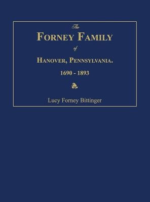 The Forney Family of Hanover, Pennsylvania. 1690-1893. by Bittinger, Lucy Forney