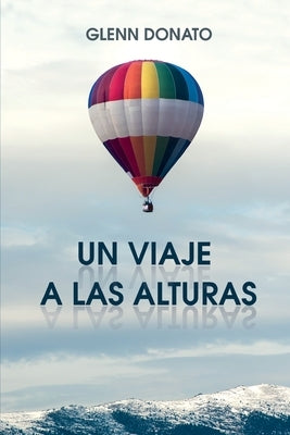 Un Viaje a Las Alturas: No quiero cambiar quién eres, solo quiero sacar lo mejor de ti. by Donato, Glenn