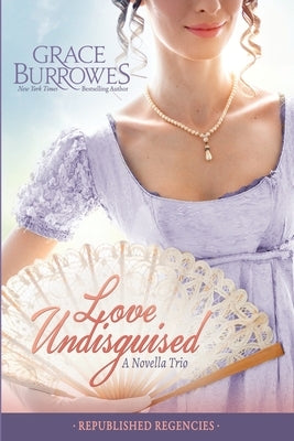 Love Undisguised: Three PREVIOUSLY PUBLISHED Regency Novellas Paperback Grace Burrowes Publishing