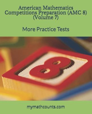 American Mathematics Competitions (AMC 8) Preparation (Volume 7): More Practice Tests Paperback Independently Published