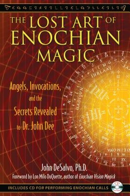 The Lost Art of Enochian Magic: Angels, Invocations, and the Secrets Revealed to Dr. John Dee [With CD (Audio)] by DeSalvo, John