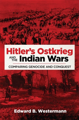 Hitler's Ostkrieg and the Indian Wars: Comparing Genocide and Conquest Paperback University of Oklahoma Press