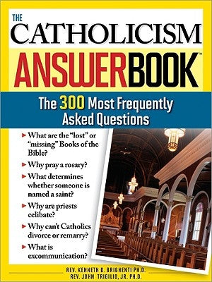 The Catholicism Answer Book: The 300 Most Frequently Asked Questions by Brighenti, Kenneth