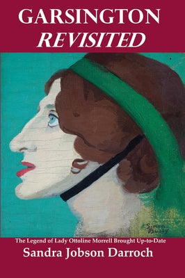 Garsington Revisited: The Legend of Lady Ottoline Morrell Brought Up-To-Date by Darroch, Sandra J.