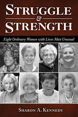 Struggle and Strength: Eight Ordinary Women with Lives Most Unusual by Kennedy, Sharon a.