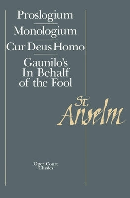 Basic Writings: Proslogium, Mologium, Gaunilo's in Behalf of the Fool, Cur Deus Homo by Saint Anselm of Canterbury