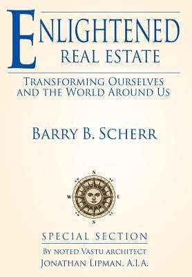 Enlightened Real Estate: Transforming Ourselves and The World Around Us by Scherr, Barry B.