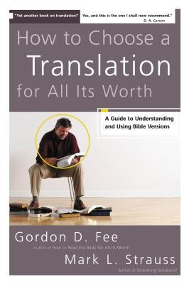 How to Choose a Translation for All Its Worth: A Guide to Understanding and Using Bible Versions by Fee, Gordon D.