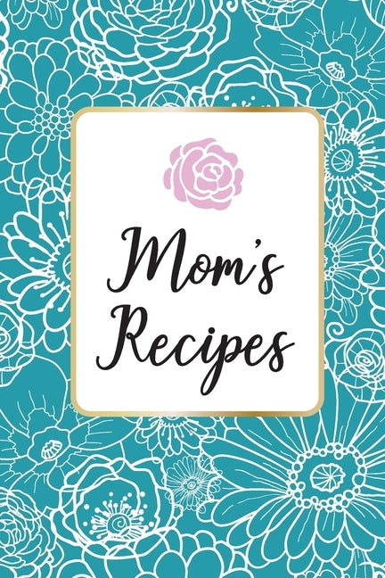 Mom´s Recipes: Mom´s Recipes is a Book for Write your Favorite Recipes of Mom, with 100 Sturdy Pages, Softy Glossy Cover, perfect Gif by Calderon Adel, Evangelina