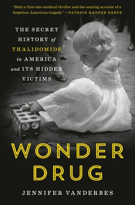 Wonder Drug: The Secret History of Thalidomide in America and Its Hidden Victims by Vanderbes, Jennifer