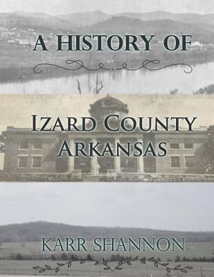 A History of Izard County Arkansas by Shannon, Karr