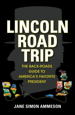 Lincoln Road Trip: The Back-Roads Guide to America's Favorite President by Ammeson, Jane Simon
