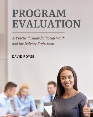 Program Evaluation: A Practical Guide for Social Work and the Helping Professions Paperback Cognella Academic Publishing