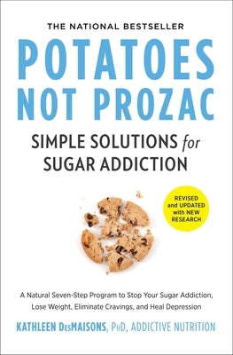 Potatoes Not Prozac: Revised and Updated: Simple Solutions for Sugar Addiction by Desmaisons, Kathleen