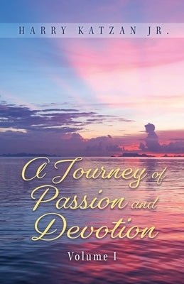 A Journey of Passion and Devotion Volume 1 by Katzan, Harry, Jr.