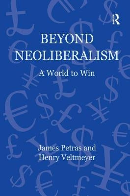 Beyond Neoliberalism: A World to Win by Petras, James