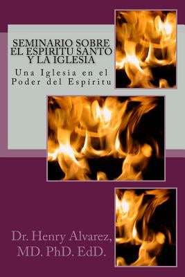 Seminario Sobre el Espiritu Santo y la Iglesia: Una Iglesia en el Poder del Espíritu by Alvarez, MD Henry