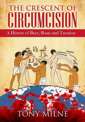The Crescent of Circumcision: A History of Beer, Boats and Taxation Paperback Createspace Independent Publishing Platform
