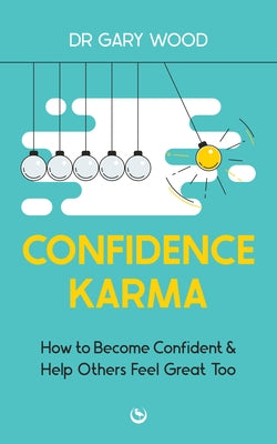 Confidence Karma: How to Become Confident and Help Others Feel Great Too by Wood, Gary