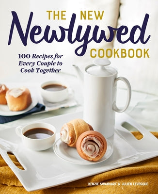 The New Newlywed Cookbook: 100 Recipes for Every Couple to Cook Together by Swanhart, Kenzie