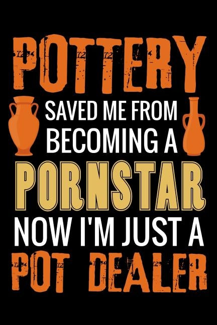 Pottery Saved me from Becoming a Pornstar: Pottery Project Book - 80 Project Sheets to Record your Ceramic Work - Gift for Potters by Project Book, Pottery