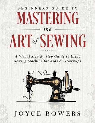 Paperback book titled "Beginners Guide to Mastering the Art of Sewing," featuring step-by-step sewing machine instructions for kids and adults.