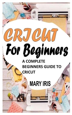Paperback book titled "Cricut for Beginners," a comprehensive guide by Independently Published, with a colorful cover featuring crafting tools.