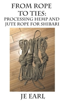 Paperback book titled "From Rope to Ties: Processing Hemp and Jute Rope for Shibari" with an illustrated cover showing hemp and jute ropes.