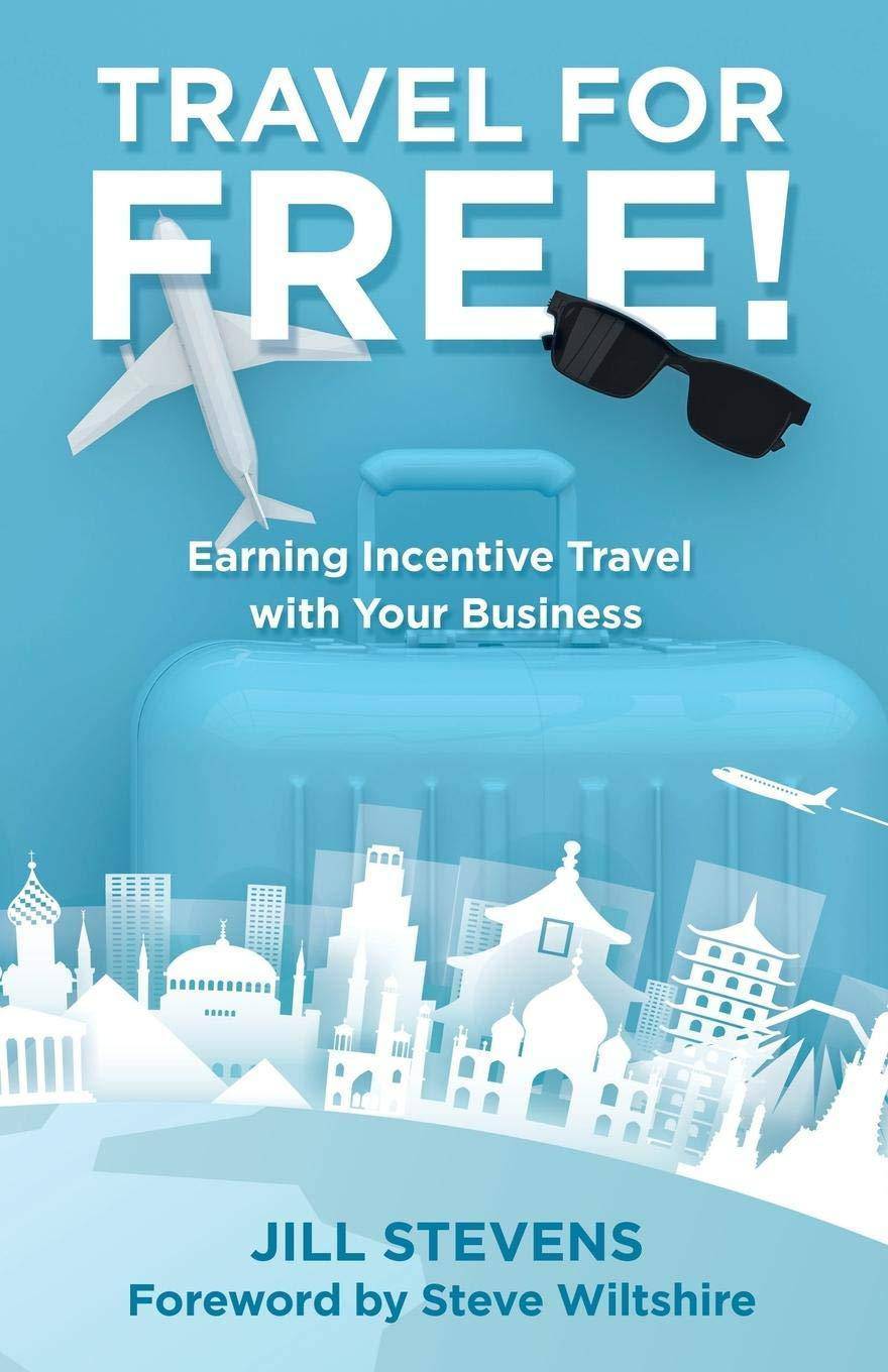Travel for Free!: Earning Incentive Travel with Your Business Travel Jill Stevens