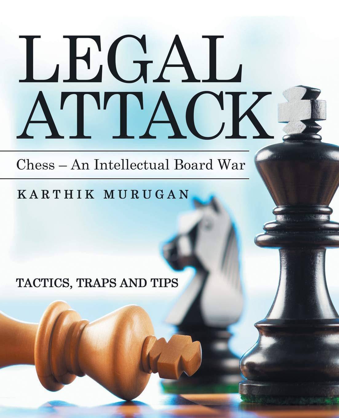 Legal Attack: Chess - an Intellectual Board War Puzzles and Games Karthik Murugan