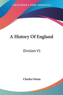 A History Of England: Division V1: From The Earliest Of Times To A.D. 1307 (1891) Paperback Kessinger Publishing
