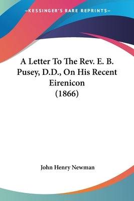 A Letter To The Rev. E. B. Pusey, D.D., On His Recent Eirenicon (1866) - SureShot Books Publishing LLC