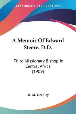 A Memoir Of Edward Steere, D.D.: Third Missionary Bishop In Central Africa (1909) - SureShot Books Publishing LLC