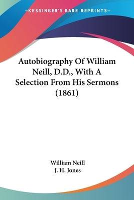 Autobiography Of William Neill, D.D., With A Selection From His Sermons (1861) - SureShot Books Publishing LLC