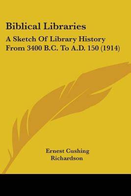 Biblical Libraries: A Sketch Of Library History From 3400 B.C. To A.D. 150 (1914) - SureShot Books Publishing LLC