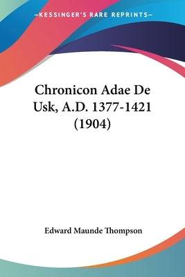 Chronicon Adae De Usk, A.D. 1377-1421 (1904) - SureShot Books Publishing LLC