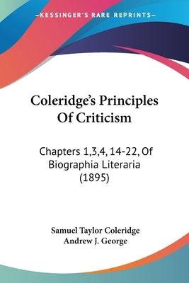 Coleridge's Principles Of Criticism: Chapters 1,3,4, 14-22, Of Biographia Literaria (1895) - SureShot Books Publishing LLC