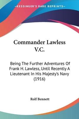 Commander Lawless V.C.: Being The Further Adventures Of Frank H. Lawless, Until Recently A Lieutenant In His Majesty's Navy (1916) - SureShot Books Publishing LLC