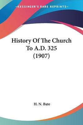History Of The Church To A.D. 325 (1907) Paperback Kessinger Publishing
