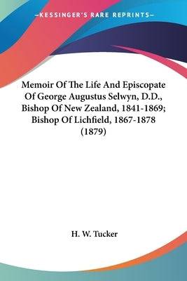 Memoir Of The Life And Episcopate Of George Augustus Selwyn, D.D., Bishop Of New Zealand, 1841-1869; Bishop Of Lichfield, 1867-1878 (1879) - SureShot Books Publishing LLC