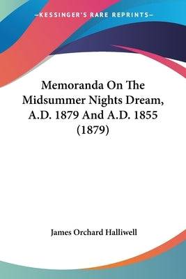 Memoranda On The Midsummer Nights Dream, A.D. 1879 And A.D. 1855 (1879) - SureShot Books Publishing LLC