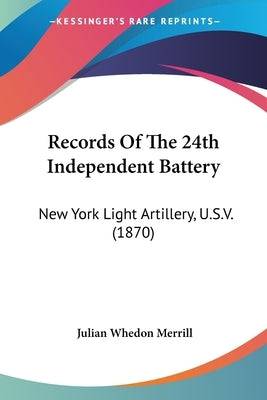 Records Of The 24th Independent Battery: New York Light Artillery, U.S.V. (1870) - SureShot Books Publishing LLC