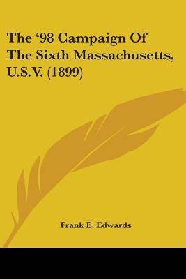 The '98 Campaign Of The Sixth Massachusetts, U.S.V. (1899) - SureShot Books Publishing LLC