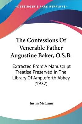 The Confessions Of Venerable Father Augustine Baker, O.S.B.: Extracted From A Manuscript Treatise Preserved In The Library Of Ampleforth Abbey (1922) - SureShot Books Publishing LLC